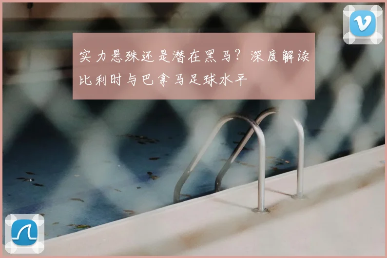实力悬殊还是潜在黑马?深度解读比利时与巴拿马足球水平