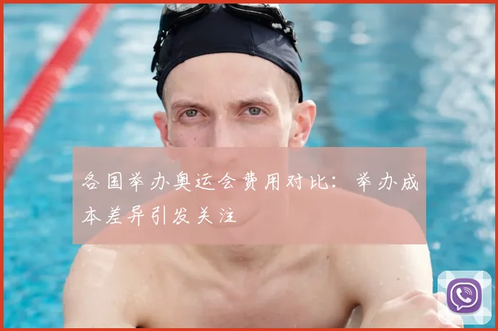 各国举办奥运会费用对比：举办成本差异引发关注