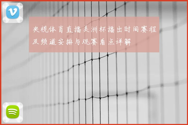 央视体育直播美洲杯播出时间赛程及频道安排与观赛看点详解
