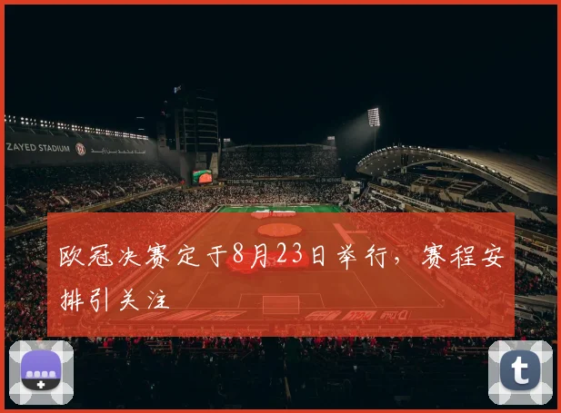 欧冠决赛定于8月23日举行，赛程安排引关注