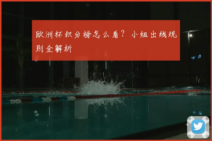 欧洲杯积分榜怎么看？小组出线规则全解析