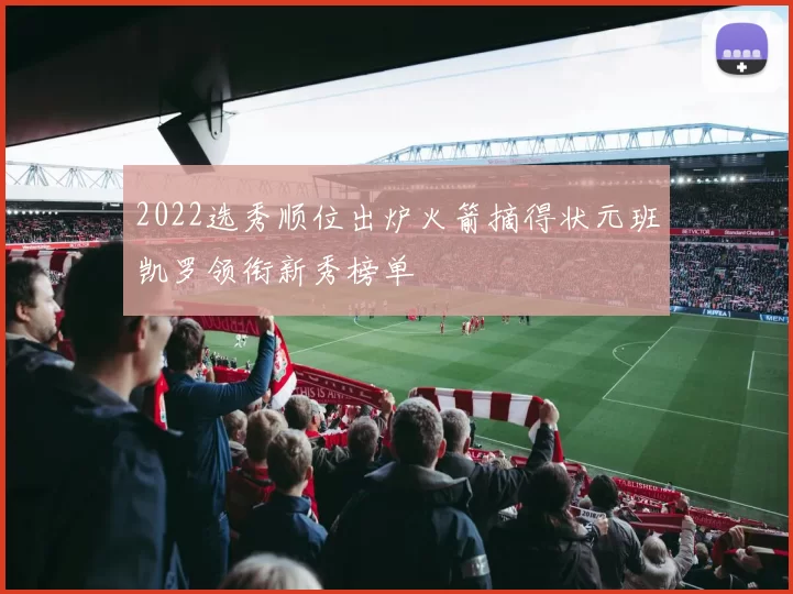2022选秀顺位出炉火箭摘得状元班凯罗领衔新秀榜单