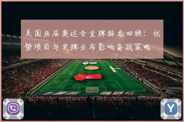 美国历届奥运会金牌排名回顾：优势项目与奖牌分布影响备战策略