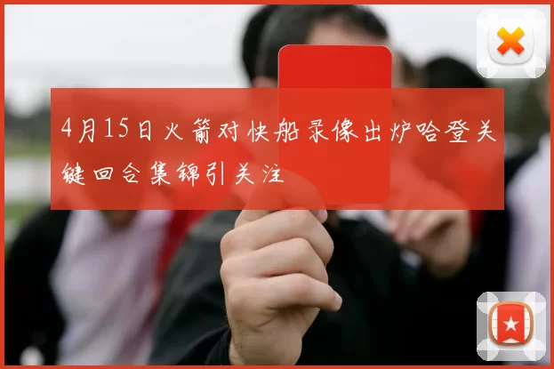 4月15日火箭对快船录像出炉哈登关键回合集锦引关注